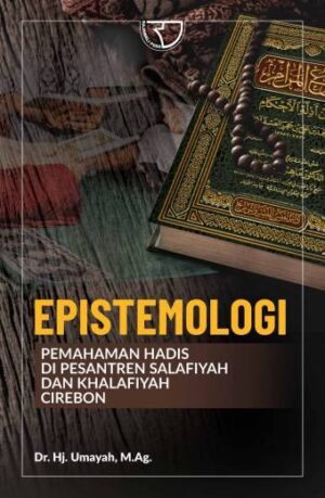 EPISTEMOLOGI PEMAHAMAN HADIS DI PESANTREN SALAFIYAH DAN KHALAFIYAH CIREBON – Dr. Hj. Umayah, M.Ag.