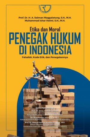 ETIKA DAN MORAL PENEGAK HUKUM DI INDONESIA Falsafah, Kode Etik, dan Penegakannya – Prof. Dr. H. A. Salman Maggalatung, S.H.,
