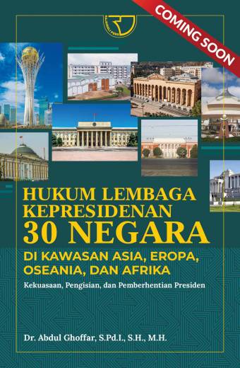 HUKUM LEMBAGA KEPRESIDENAN 30 NEGARA DI KAWASAN ASIA, EROPA, OSEANIA, DAN AFRIKA (Kekuasaan, Pengisian, dan Pemberhentian Presiden) – Dr. Abdul Ghoffar, S.Pd.I., S.H., M.H.