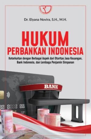 Hukum Perbankan Indonesia: Keterkaitan dengan Berbagai Aspek dari Otoritas Jasa Keuangan, Bank Indonesia, dan Lembaga Penjamin Simpanan – Dr. Elyana Novira. S.H., M.H. (PO)