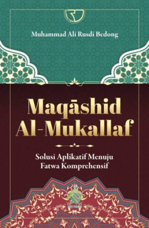 MAQĀSHID AL-MUKALLAF (Solusi Aplikatif Menuju Fatwa Komprehensif) – Muhammad Ali Rusdi Bedong