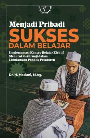 Menjadi Pribadi Sukses Dalam Belajar Implementasi Konsep Belajar Efektif Menurut al-Zarnuji dalam Lingkungan Pondok Pesantren – Dr. H. Maslani, M.Ag.