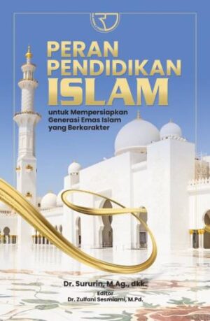 Peran Pendidikan Islam untuk Mempersiapkan Generasi Emas Islam yang Berkarakter – Dr. Sururin, M.Ag., dkk.