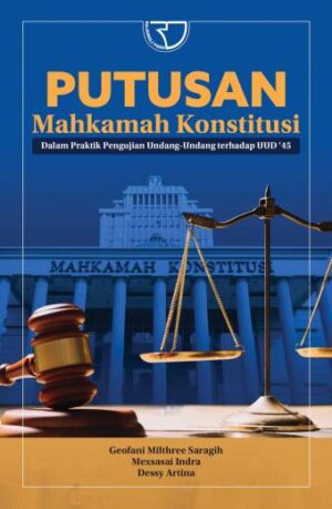 PUTUSAN MAHKAMAH KONSTITUSI Dalam Praktik Pengujian Undang-Undang terhadap UUD’45 – GEOFANI MILTHREE SARAGIH;