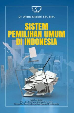 SISTEM PEMILIHAN UMUM DI INDONESIA – Dr. Wilma Silalahi, S.H., M.H.