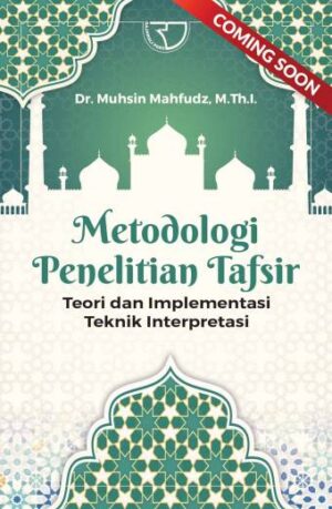 METODOLOGI PENELITIAN TAFSIR Teori dan Implementasi Teknik Interpretasi – Dr. Muhsin Mahfudz, M.Th.I.