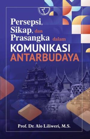 PERSEPSI, SIKAP, DAN PRASANGKA DALAM KOMUNIKASI ANTARBUDAYA – Prof. Dr. Alo Liliweri, M.S.