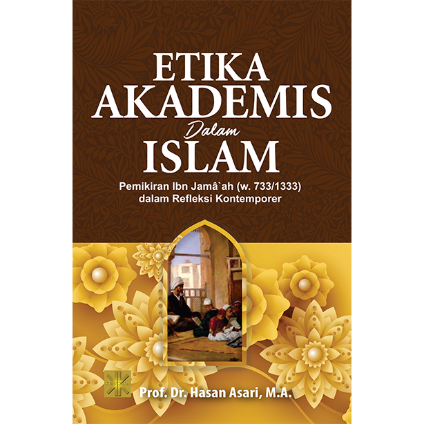 ETIKA AKADEMIS DALAM ISLAM Pemikiran Ibn Jamȃ`ah (W. 733/1333) dalam Refleksi Kontemporer