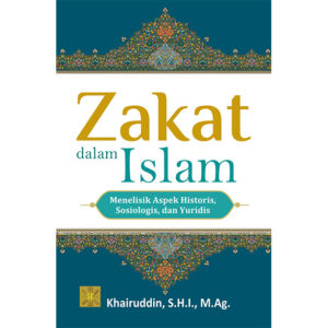 ZAKAT DALAM ISLAM. Menelisik Aspek Historis, Sosiologis, dan Yuridis