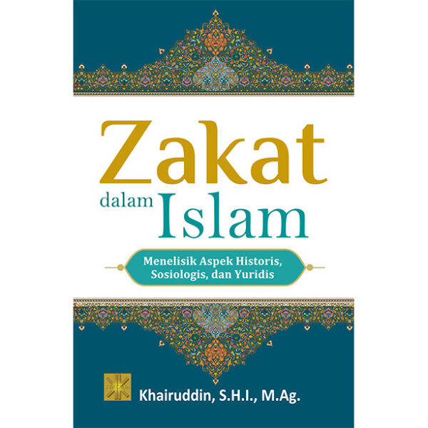 ZAKAT DALAM ISLAM. Menelisik Aspek Historis, Sosiologis, dan Yuridis