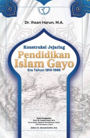 KONSTRUKSI JEJARING PENDIDIKAN ISLAM GAYO ERA TAHUN 1910-1986 – DR. IHSAN HARUN, M.A.