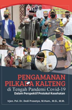 PENGAMANAN PILKADA KALTENG DI TENGAH PANDEMI COVID-19 – IRJEN POL. DR. DEDI PRASETYO, M.HUM., M.SI., M.M.