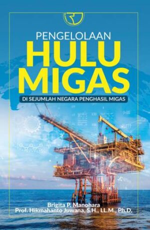 Pengelolaan Hulu Migas di Sejumlah Negara Penghasil Migas – Brigita P. Manohara dan Prof. Hikmahanto Juwana, S.H., LL.M., Ph.