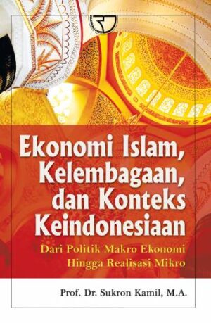 Ekonomi Islam, Kelembagaan, dan Konteks Keindonesiaan – Sukron Kamil