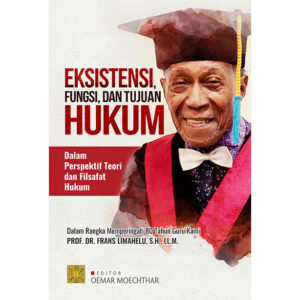 EKSISTENSI, FUNGSI, DAN TUJUAN HUKUM DALAM PERSPEKTIF TEORI DAN FILSAFAT HUKUM Dalam Rangka Memperingati 80 Tahun Guru Kami PROF. DR. FRANS LIMAHELU, S.H., LL.M.