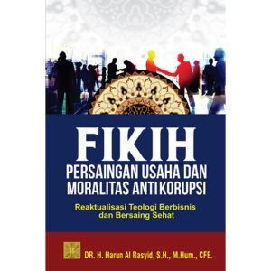 FIKIH PERSAINGAN USAHA DAN MORALITAS ANTIKORUPSI Reaktualisasi Teologi Berbisnis dan Bersaing Sehat