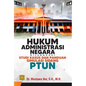 HUKUM ADMINISTRASI NEGARA: dilengkapi studi kasus dan panduan simulasi sidang PTUN