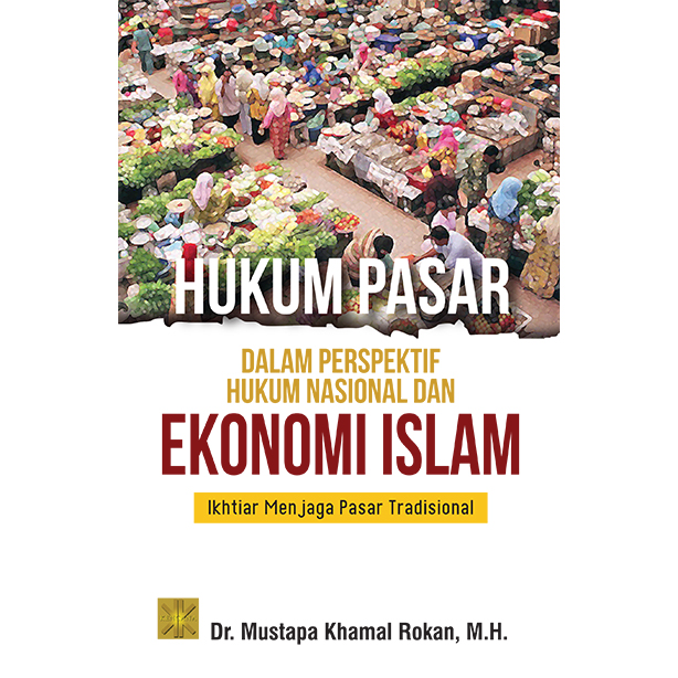 HUKUM PASAR dalam Perspektif Hukum Nasional dan Ekonomi Islam: Ikhtiar Menjaga Pasar Tradisional