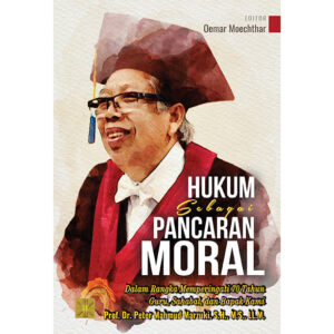 HUKUM SEBAGAI PANCARAN MORAL: Dalam Rangka Memperingati 70 Tahun Guru, Sahabat, dan Bapak Kami Prof. Dr. Peter Mahmud Marzuki, S.H., M.S., LL.M.