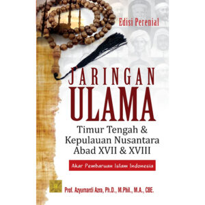 JARINGAN ULAMA: Timur Tengah dan Kepulauan Nusantara Abad XVII dan XVIII