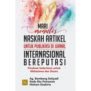MARI MENULIS NASKAH ARTIKEL UNTUK PUBLIKASI DI JURNAL INTERNASIONAL BEREPUTASI Panduan Sederhana untuk Mahasiswa dan Dosen