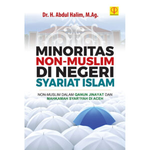 MINORITAS NON-MUSLIM DI NEGERI SYARIAT ISLAM: NON-MUSLIM DALAM QANUN JINAYAT DAN MAHKAMAH SYAR’IYAH DI ACEH