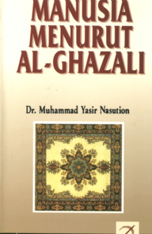 Manusia Menurut Al-Ghazali – Muhammad Yasir Nasution