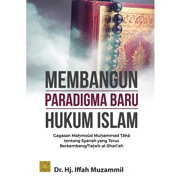 MEMBANGUN PARADIGMA BARU HUKUM ISLAM Gagasan Maḥmoūd Muḥammad Ṭāhā tentang Syariah yang Terus Berkembang/Taṭwīr al-Sharī’ah
