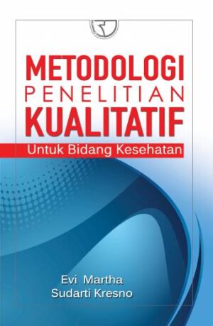 Metodologi Penelitian Kualitatif untuk Bidang Kesehatan – Evi Marta & Sudarti Kresno
