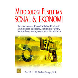 Metodologi Penelitian Sosial & Ekonomi. Format-Format Kuantitatif dan Kualitatif untuk Studi Sosiologi, Kebijakan Publik, Komunikasi, Manajemen dan Pemasaran