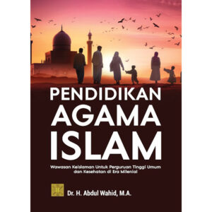 PENDIDIKAN AGAMA ISLAM: WAWASAN KEISLAMAN UNTUK PERGURUAN TINGGI UMUM DAN KESEHATAN DI ERA MILENIAL