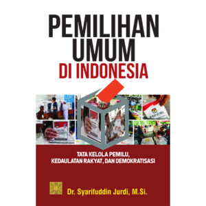 PEMILIHAN UMUM DI INDONESIA: Tata Kelola Pemilu, Kedaulatan Rakyat, dan Demokratisasi