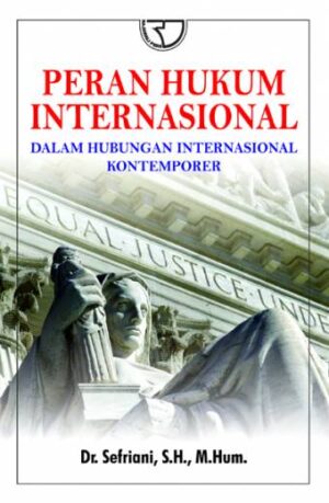 Peran Hukum Internasional dalam Hubungan Internasional Kontemporer – Sefriani