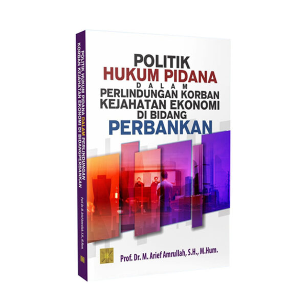 POLITIK HUKUM PIDANA DALAM PERLINDUNGAN KORBAN KEJAHATAN EKONOMI DI BIDANG PERBANKAN
