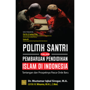 POLITIK SANTRI DALAM PEMBARUAN PENDIDIKAN ISLAM DI INDONESIA Tantangan dan Prospeknya Pasca-Orde Baru
