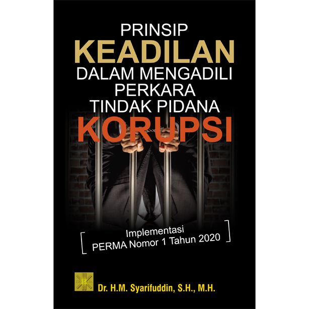 PRINSIP KEADILAN DALAM MENGADILI PERKARA TINDAK PIDANA KORUPSI Implementasi PERMA Nomor 1 Tahun 2020