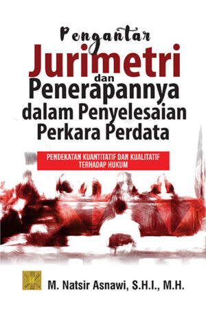 Pengantar Jurimentri dan Penerapannya dalam Penyelesaian Perkara Perdata: Pendekatan Kuantitatif dan Kualitatif Terhadap Hukum