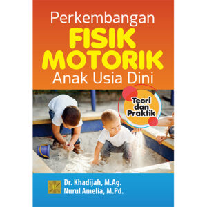 Perkembangan Fisik Motorik Anak Usia Dini: Teori dan Praktik