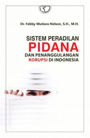 Sistem Peradilan Pidana Dan Penanggulangan Korupsi Di Indonesia-Febby Mutiara Nelson