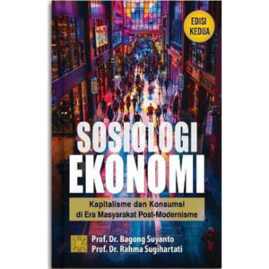 SOSIOLOGI EKONOMI: Kapitalisme dan Konsumsi di Era Masyarakat Post-Modernisme – Ed Kedua