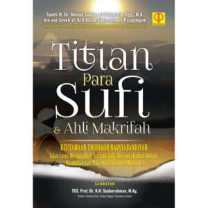 TITIAN PARA SUFI DAN AHLI MAKRIFAH Keutamaan Thoriqoh Naqsyabandiyah, Jalan Lurus Menuju Allah ‘Azza Wa Jalla Bersama Kafilah Ruhani Rasulullah saw., Para Aulia, dan Guru Mursyid