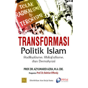 Transformasi Politik Islam Radikalisme, Khilafatisme, dan Demokrasi
