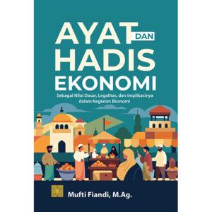 AYAT DAN HADIS EKONOMI: Sebagai Nilai Dasar, Legalitas, dan Implikasinya dalam Kegiatan Ekonomi