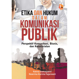 ETIKA DAN HUKUM DALAM KOMUNIKASI PUBLIK: Perspektif Komunikasi, Bisnis, dan Kenotariatan