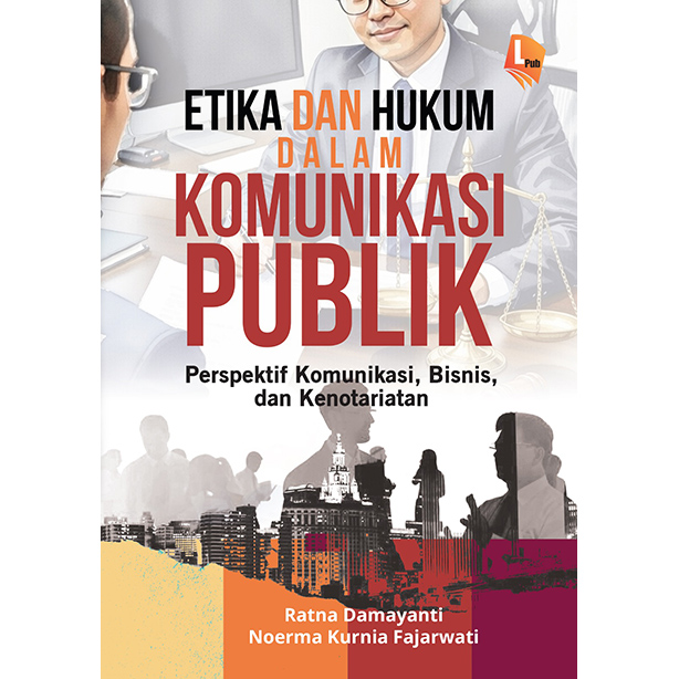 ETIKA DAN HUKUM DALAM KOMUNIKASI PUBLIK: Perspektif Komunikasi, Bisnis, dan Kenotariatan
