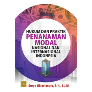 HUKUM DAN PRAKTIK PENANAMAN MODAL NASIONAL DAN INTERNASIONAL INDONESIA. Edisi Lengkap