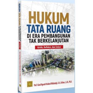 [Pre Order] HUKUM TATA RUANG DI ERA PEMBANGUNAN TAK BERKELANJUTAN: Kritik, Refleksi, dan Solusi