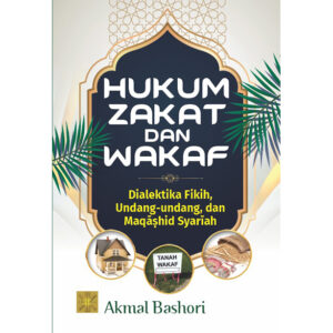 HUKUM ZAKAT DAN WAKAF: Dialektika Fikih, Undang-undang, dan Maqashid Syariah