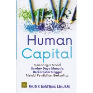 Human Capital. Membangun Modal Sumber Daya Manusia Berkarakter Unggul Melalui Pendidikan Berkualitas Edisi Pertama