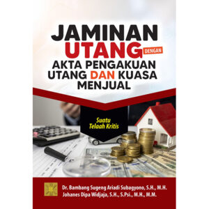 Jaminan Utang dengan Akta Pengakuan Utang dan Kuasa Menjual: Suatu Telaah Kritis
